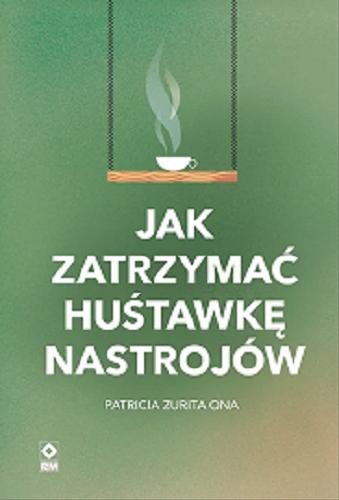 Okładka  Jak zatrzymać huśtawkę nastrojów / Patricia Zurita Ona ; przełożył Michał Zacharzewski.