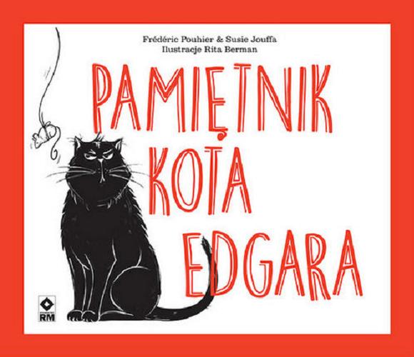 Okładka książki Pamiętnik kota Edgara / Frédéric Pouhier & Susie Jouffa ; ilustracje Rita Berman ; [tłumaczenie: Marta Szostek-Radomska].