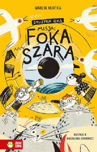 Okładka  Misja : foka szara / Marcin Mortka ; ilustracje Magdalena Starowicz.