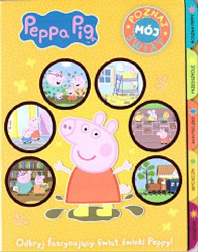 Okładka książki Poznaj mój świat : odkryj fascynujący świat świnki Peppy! / [postać świnki Peppy stworzyli Neville Astley i Mark Baker].