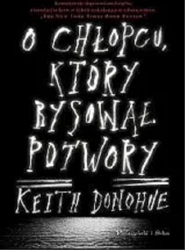 Okładka książki O chłopcu, który rysował potwory / Keith Donohue ; przełożyli Jan Hensel, Bartosz Kurowski.