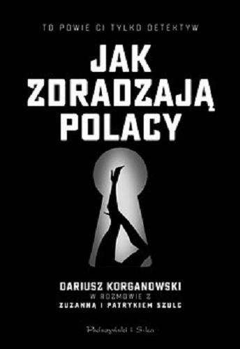 Okładka książki Jak zdradzają Polacy / Dariusz Korganowski w rozmowie z Zuzanna i Patrykiem Szulc.