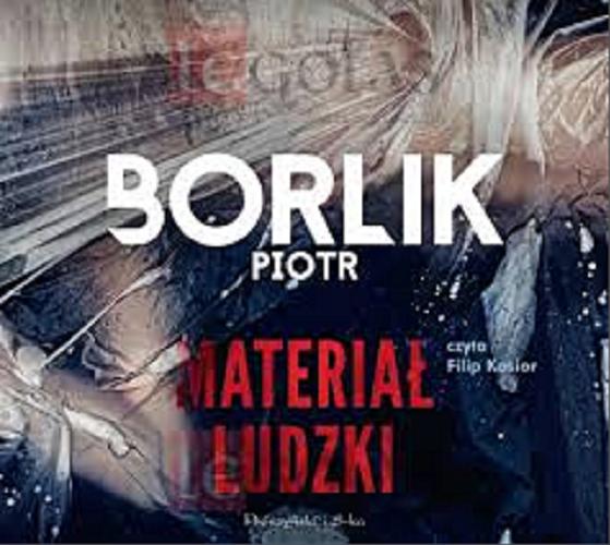 Okładka książki Materiał ludzki [Dokument dźwiękowy] / Piotr Borlik.