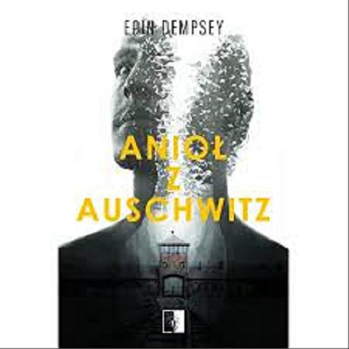 Okładka książki Anioł z Auschwitz / Eoin Dempsey ; tłumaczenie Mateusz Grzywa.