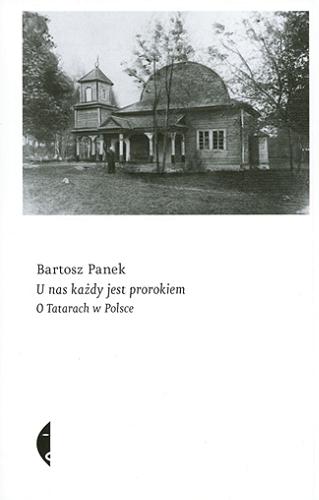 Okładka książki U nas każdy jest prorokiem : o Tatarach w Polsce / Bartosz Panek.