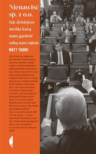 Okładka książki Nienawiść sp. z o.o. : jak dzisiejsze media każą nam gardzić sobą nawzajem / Matt Taibbi ; przełożył Tomasz S. Gałązka.