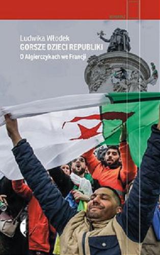 Okładka książki Gorsze dzieci Republiki : o Algierczykach we Francji / Ludwika Włodek.