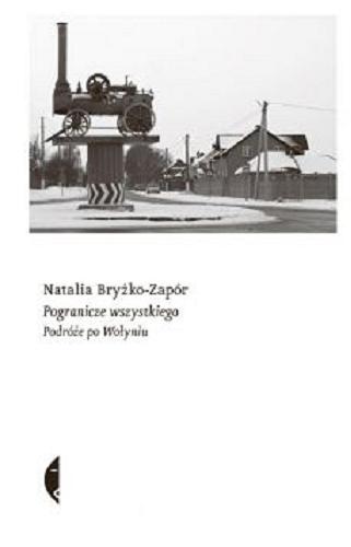 Okładka książki Pogranicze wszystkiego : podróże po Wołyniu / Natalia Bryżko-Zapór.