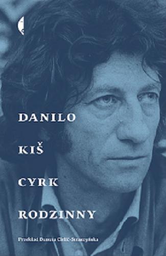 Okładka książki Cyrk rodzinny / Danilo Kiš ; przełożyła i posłowiem opatrzyła Danuta Cirlić-Straszyńska ; ze wstępem Krzysztofa Vargi.