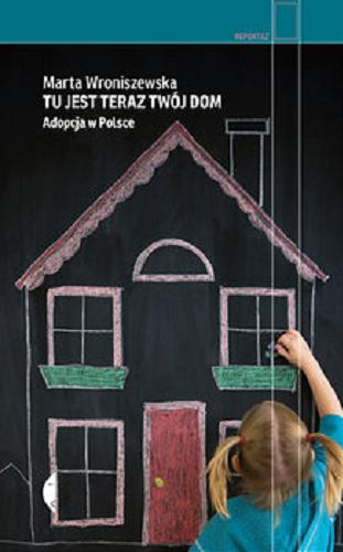 Okładka książki Tu jest teraz twój dom : adopcja w Polsce / Marta Wroniszewska.