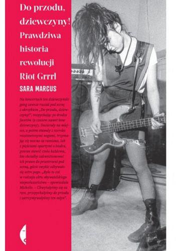Okładka książki Do przodu, dziewczyny! : prawdziwa historia rewolucji Riot Grrrl / Sara Marcus ; przełożył Andrzej Wojtasik.