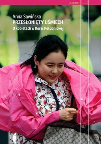 Okładka książki Przesłonięty uśmiech : o kobietach w Korei Południowej / Anna Sawińska.
