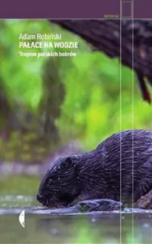 Okładka książki  Pałace na wodzie : tropem polskich bobrów  3
