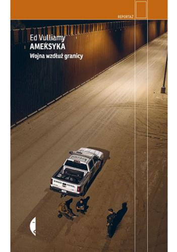 Okładka książki Ameksyka : wojna wzdłuż granicy / Ed Vulliamy ; przełożył Janusz Ochab.