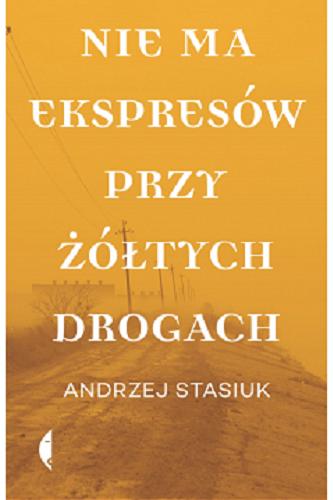 Okładka  Nie ma ekspresów przy żółtych drogach / Andrzej Stasiuk.