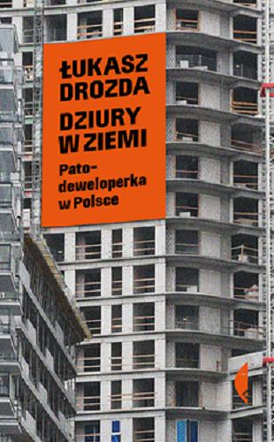 Okładka książki Dziury w ziemi [E-book] : patodeweloperka w Polsce / Łukasz Drozda.
