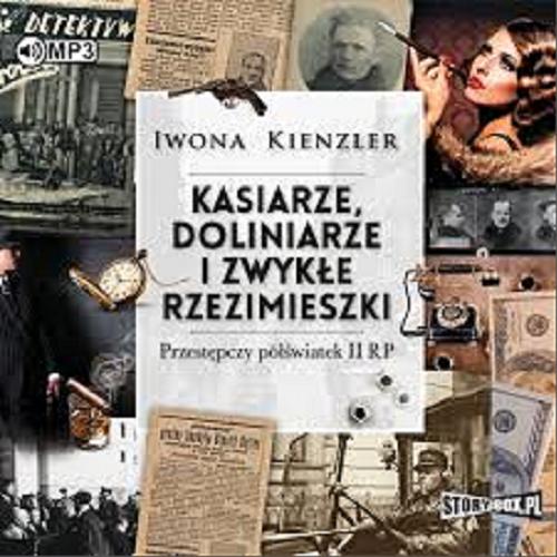 Okładka książki Kasiarze, doliniarze i zwykłe rzezimieszki : [Dokument dźwiękowy] przestępczy półświatek II RP / Iwona Kienzler.