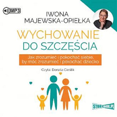 Okładka książki Wychowanie do szczęścia [Dokument dźwiękowy] / Iwona Majewska-Opiełka.