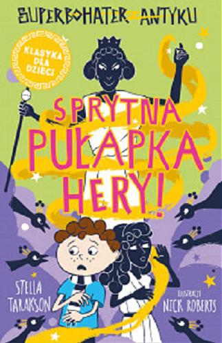 Okładka książki Sprytna pułapka Hery! / Stella Tarakson ; ilustracje: Nick Roberts ; tłumaczenie: Marta Szelichowska.