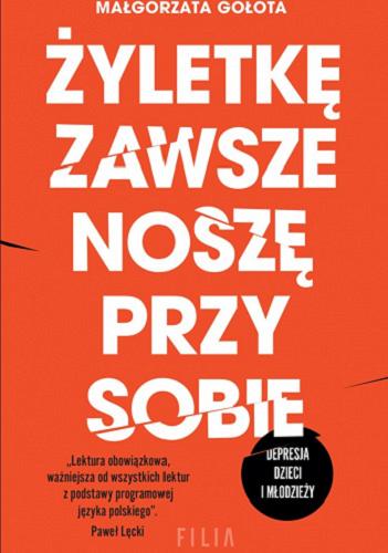Okładka książki Żyletkę zawsze noszę przy sobie : depresja dzieci i młodzieży / Małgorzata Gołota.