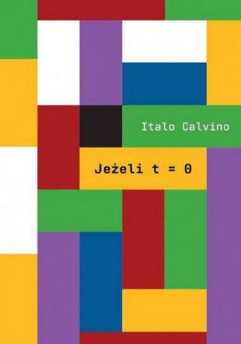 Okładka książki Jeżeli t = O / Italo Calvino ; przekład i posłowie Anna Wasilewska.