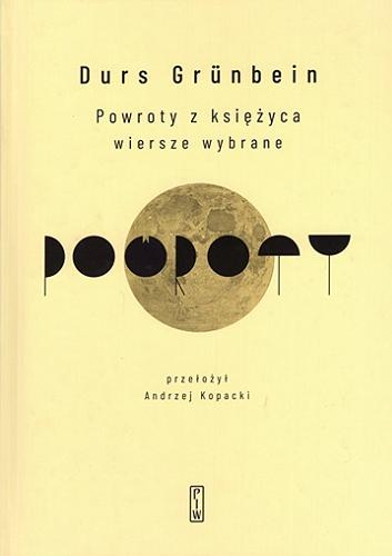 Okładka książki Powroty z księżyca : wiersze wybrane / Durs Grünbein ; wybrał, przełożył i posłowiem opatrzył Andrzej Kopacki.