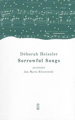 Okładka książki Sorrowful songs = Pieśni żałosne / Déborah Heissler ; w przekładzie Jana Marii Kłoczowskiego.