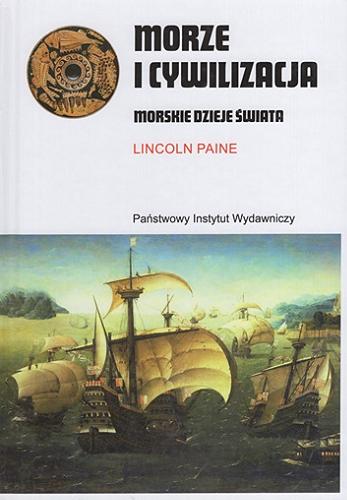 Okładka  Morze i cywilizacja : morskie dzieje świata / Lincoln Paine ; przekład Julita Mastalerz, Klaudyna Michałowicz, Dariusz Skotarek.