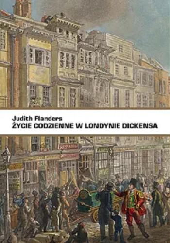 Okładka książki Życie codzienne w Londynie Dickensa / Judith Flanders ; przekład Tomasz Fiedorek.