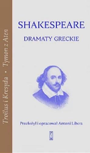 Okładka  Dramaty greckie : [T. 3], Troilus i Kresyda ; Tymon z Aten / William Shakespeare ; przełożył i opracował Antoni Libera.