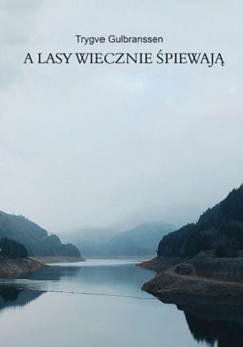 Okładka książki A lasy wiecznie śpiewają ; Dziedzictwo na Björndal / Trygve Gulbranssen ; tłumaczyli Henryk Goldmann i Henryk Leśniewski.