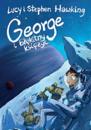 Okładka książki George i błękitny księżyc / Lucy i Stephen Hawking ; ilustrował Garry Parsons ; przełożyła Joanna B. Grabarek.