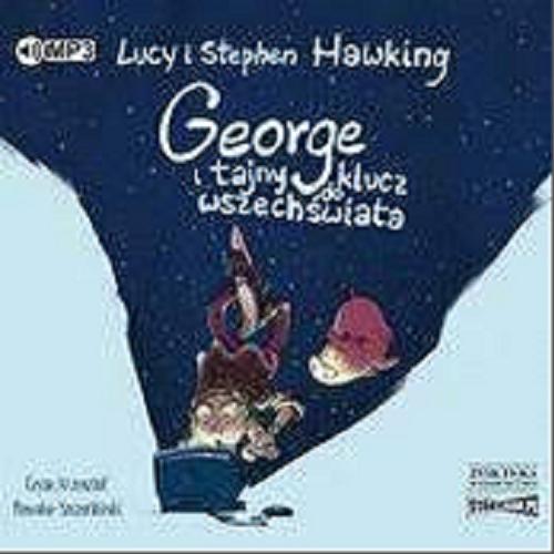 Okładka książki George i tajny klucz do wszechświata [Dokument dźwiękowy] / Lucy i Stephen Hawking oraz Christophe Galfard ; przekład Joanna Grabarek.