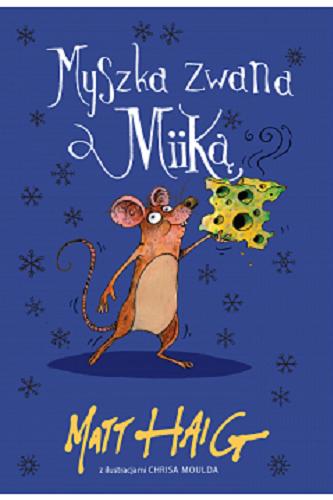 Okładka  Myszka zwana Miiką / Matt Haig ; ilustracje Chris Mould ; przekład Ewa Horodyska.