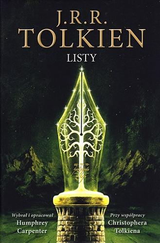 Okładka książki Listy / J. R. R. Tolkien ; wybrał i opracował Humphrey Carpenter ; przy współpracy Christophera Tolkiena ; tłumaczyła Agnieszka Sylwanowicz 