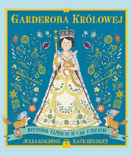 Okładka książki Garderoba królowej : historia Elżbiety II i jej strojów / Julia Golding i Kate Hindley ; tłumaczyła Ewa Horodyska.