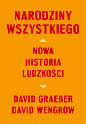 Okładka książki Narodziny wszystkiego [E-book] : nowa historia ludzkości / David Graeber, David Wengrow ; tłumaczenie Robert Filipowski.
