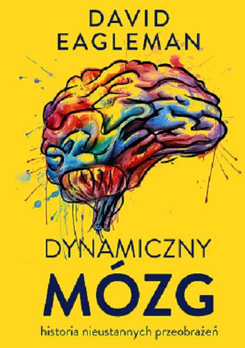Okładka  Dynamiczny mózg : historia nieustannych przeobrażeń / David Eagleman ; przełożył Aleksander Wojciechowski.