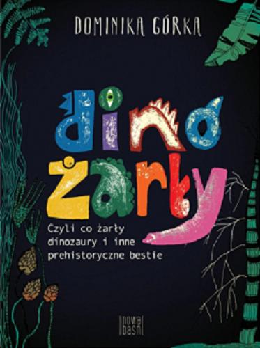 Okładka książki Dinożarły czyli co żarły dinozaury i inne prehistoryczne bestie / [tekst i ilustracje] Dominika Górka.