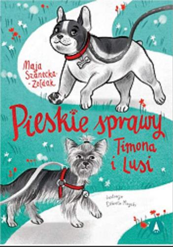 Okładka książki Pieskie sprawy Timona i Lusi / Maja Szanecka-Żołdak ; ilustracje Elżbieta Moyski.