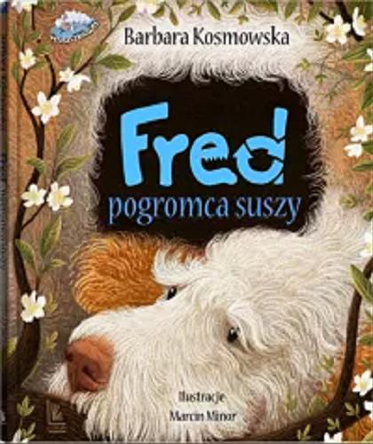 Okładka książki Fred pogromca suszy / Barbara Kosmowska ; [okładka i ilustracje: Marcin Minor].