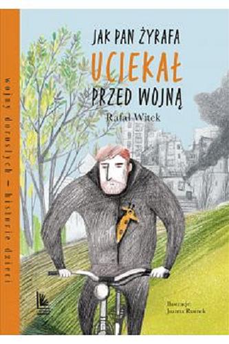 Okładka książki Jak Pan Żyrafa uciekał przed wojną / Rafał Witek ; ilustracje: Joanna Rusinek.