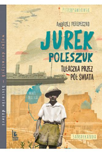 Okładka książki Jurek Poleszuk : tułaczka przez pół świata / Andrzej Perepeczko ; [ilustracje: Magdalena Pilch].