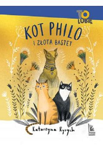 Okładka książki Kot Philo i złota Bastet / Katarzyna Ryrych ; okładka i ilustracje: Joanna Rusinek.