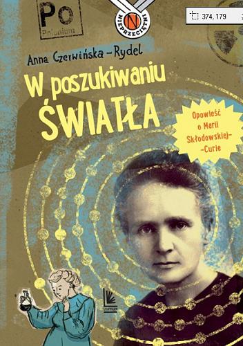 Okładka  W poszukiwaniu światła : opowieść o Marii Skłodowskiej-Curie / Anna Czerwińska-Rydel ; ilustracje: Dorota Łoskot-Cichocka.