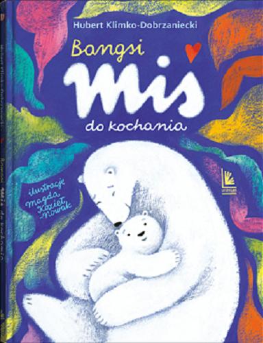 Okładka książki Bangsi : miś do kochania / Hubert Klimko-Dobrzaniecki ; ilustracje Magda Kozieł-Nowak.