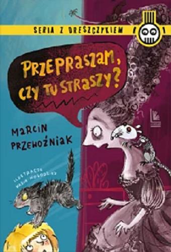 Okładka książki Przepraszam, czy tu straszy? / Marcin Przewoźniak ; ilustracje Kasia Kołodziej.