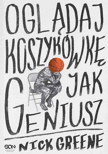 Okładka  Oglądaj koszykówkę jak geniusz / Nick Greene ; tłumaczenie Jakub Michalski.