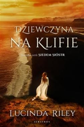 Okładka książki Dziewczyna na klifie / Lucinda Riley ; z angielskiego przełożyła Marzenna Rączkowska.