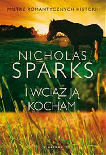 Okładka  I wciąż ją kocham / Nicholas Sparks ; z angielskiego przełożyła Elżbieta Zychowicz.